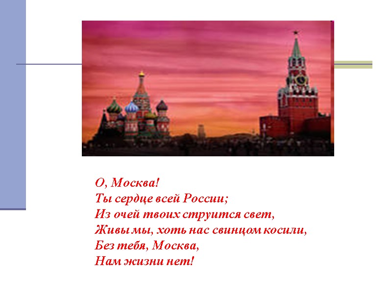 О, Москва! Ты сердце всей России; Из очей твоих струится свет, Живы мы, хоть